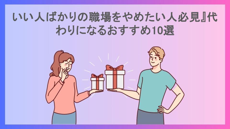 いい人ばかりの職場をやめたい人必見』代わりになるおすすめ10選